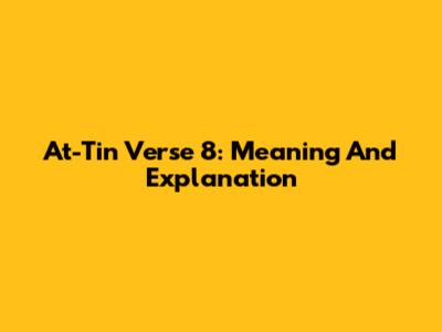 At-Tin Verse 8: Meaning And Explanation