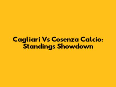 Cagliari Vs Cosenza Calcio: Standings Showdown