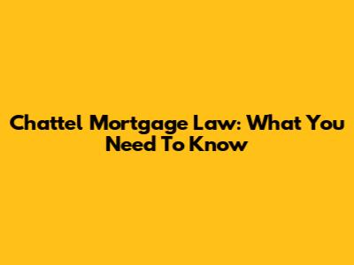 Chattel Mortgage Law: What You Need To Know
