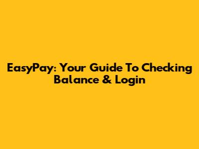 EasyPay: Your Guide To Checking Balance & Login