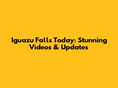 Iguazu Falls Today: Stunning Videos & Updates