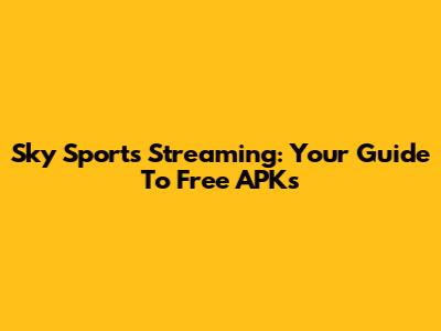 Sky Sports Streaming: Your Guide To Free APKs