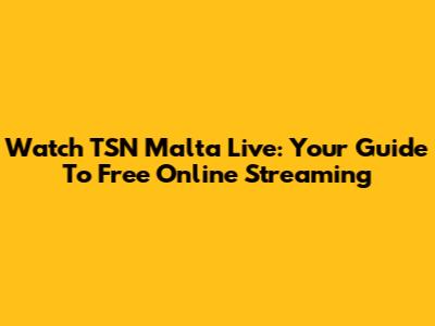 Watch TSN Malta Live: Your Guide To Free Online Streaming